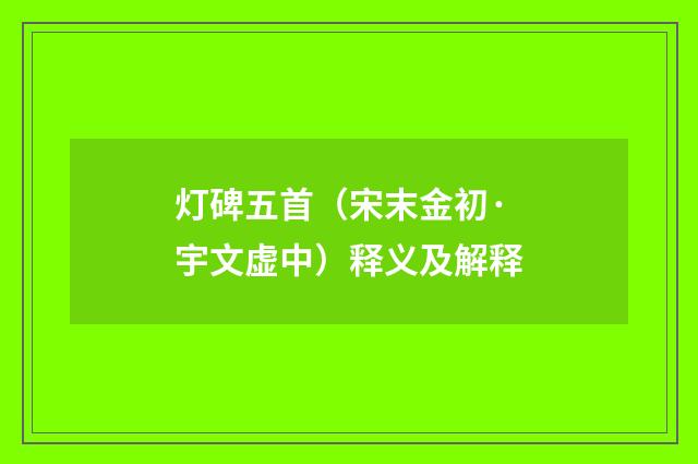 灯碑五首（宋末金初·宇文虚中）释义及解释