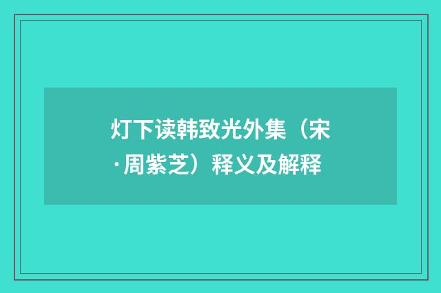 灯下读韩致光外集（宋·周紫芝）释义及解释