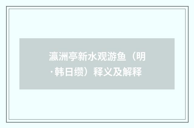 瀛洲亭新水观游鱼（明·韩日缵）释义及解释