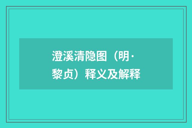澄溪清隐图（明·黎贞）释义及解释