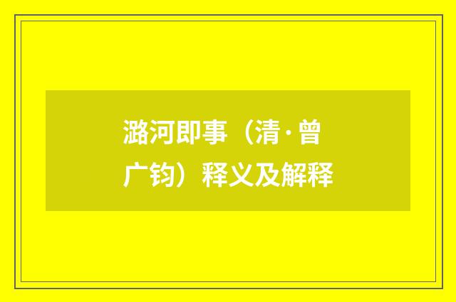 潞河即事（清·曾广钧）释义及解释