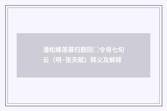 潘松峰莲幕归觐回□令母七旬云（明·张天赋）释义及解释
