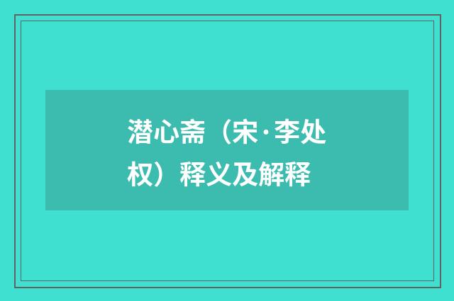 潜心斋（宋·李处权）释义及解释