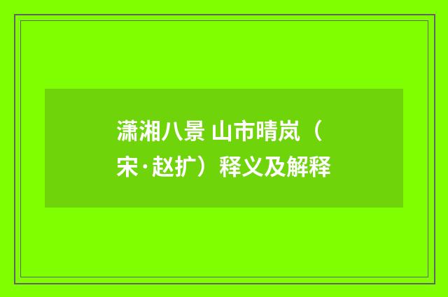 潇湘八景 山市晴岚（宋·赵扩）释义及解释