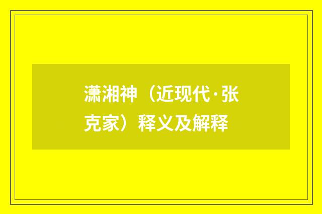 潇湘神（近现代·张克家）释义及解释