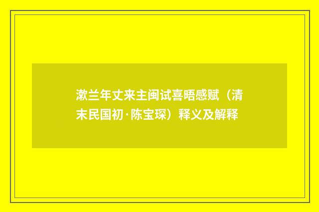 漱兰年丈来主闽试喜晤感赋（清末民国初·陈宝琛）释义及解释
