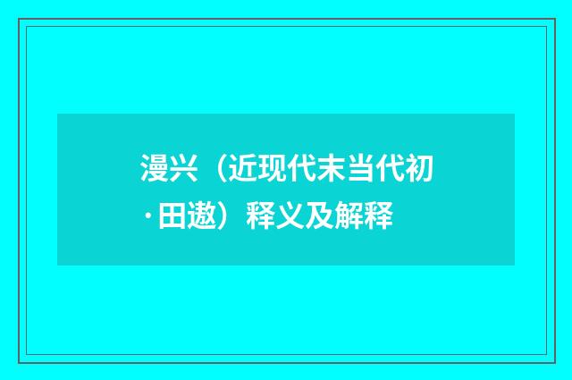 漫兴（近现代末当代初·田遨）释义及解释
