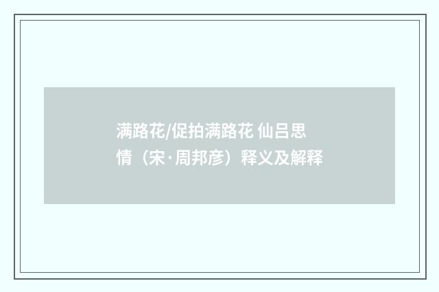 满路花/促拍满路花 仙吕思情（宋·周邦彦）释义及解释
