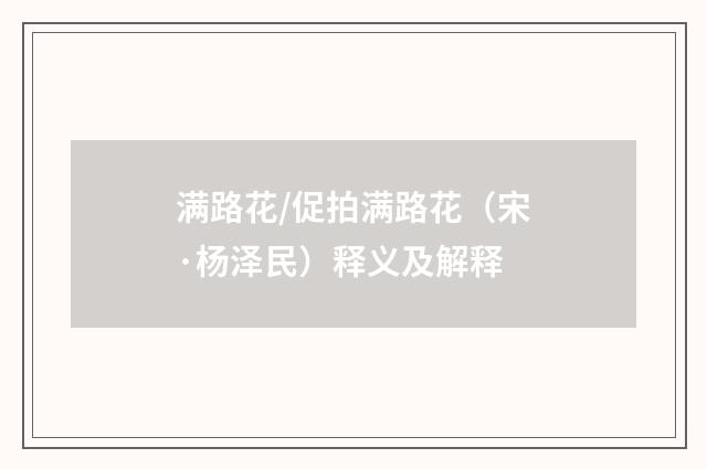 满路花/促拍满路花（宋·杨泽民）释义及解释