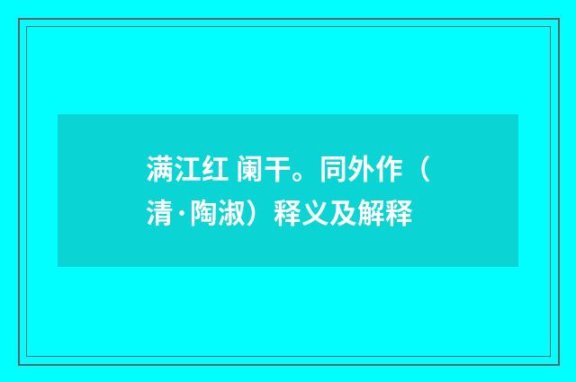 满江红 阑干。同外作（清·陶淑）释义及解释