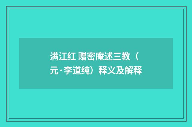 满江红 赠密庵述三教（元·李道纯）释义及解释