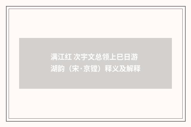满江红 次宇文总领上巳日游湖韵（宋·京镗）释义及解释