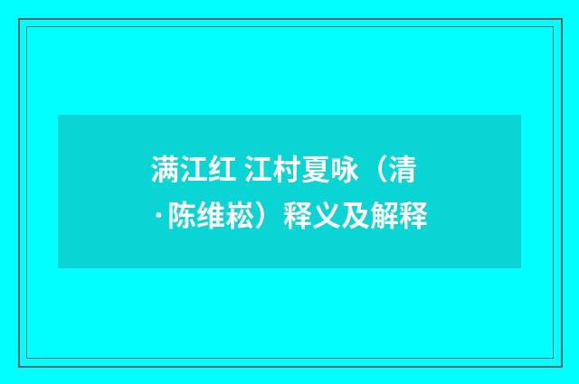 满江红 江村夏咏（清·陈维崧）释义及解释