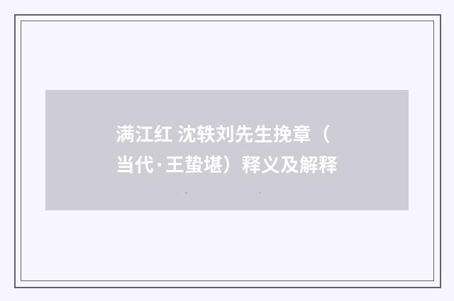 满江红 沈轶刘先生挽章（当代·王蛰堪）释义及解释
