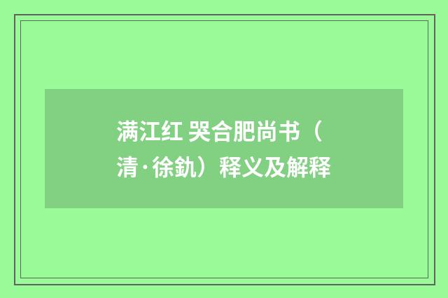 满江红 哭合肥尚书(清·徐釚)释义及解释