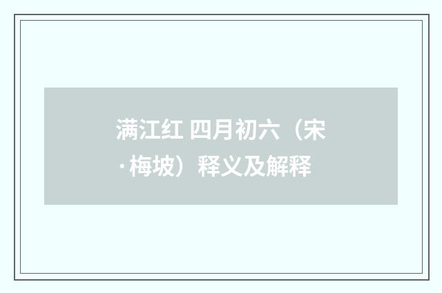 满江红 四月初六(宋·梅坡)释义及解释