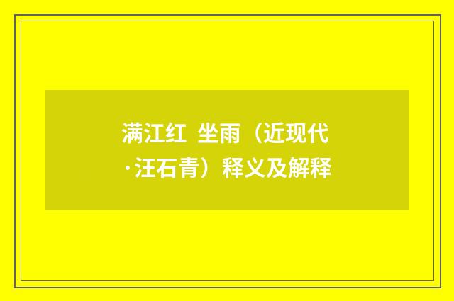 满江红  坐雨（近现代·汪石青）释义及解释