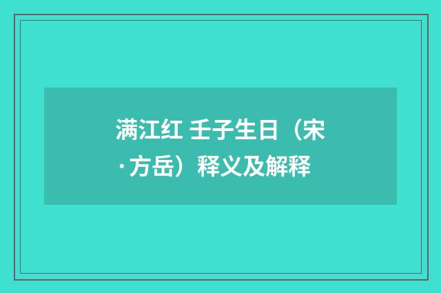 满江红 壬子生日（宋·方岳）释义及解释