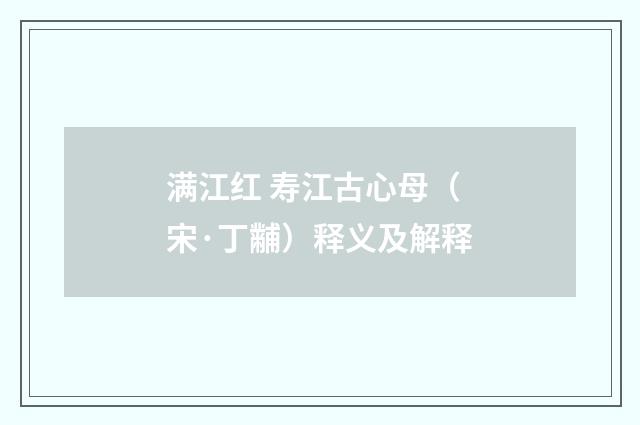 满江红 寿江古心母（宋·丁黼）释义及解释