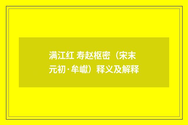 满江红 寿赵枢密（宋末元初·牟巘）释义及解释