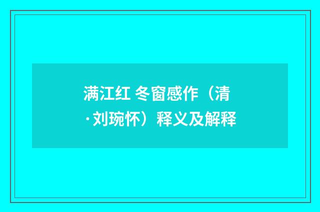 满江红 冬窗感作（清·刘琬怀）释义及解释
