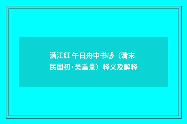 满江红 午日舟中书感（清末民国初·吴重憙）释义及解释