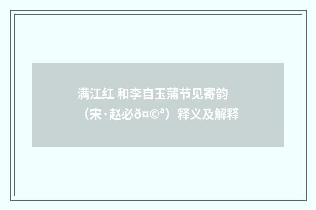 满江红 和李自玉蒲节见寄韵（宋·赵必𤩪）释义及解释
