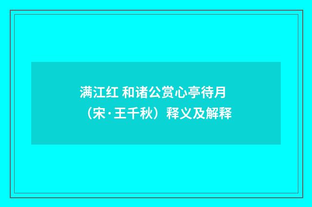满江红 和诸公赏心亭待月（宋·王千秋）释义及解释