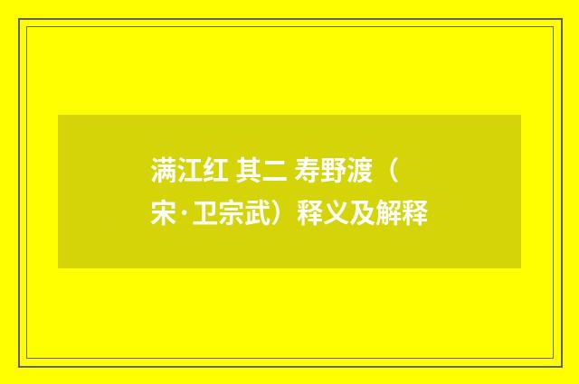 满江红 其二 寿野渡（宋·卫宗武）释义及解释