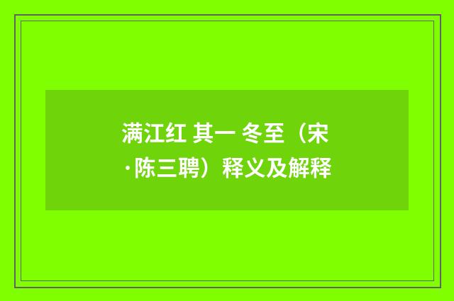 满江红 其一 冬至（宋·陈三聘）释义及解释