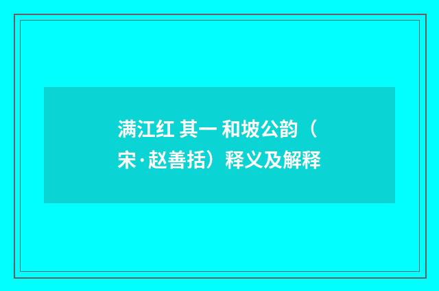 满江红 其一 和坡公韵（宋·赵善括）释义及解释