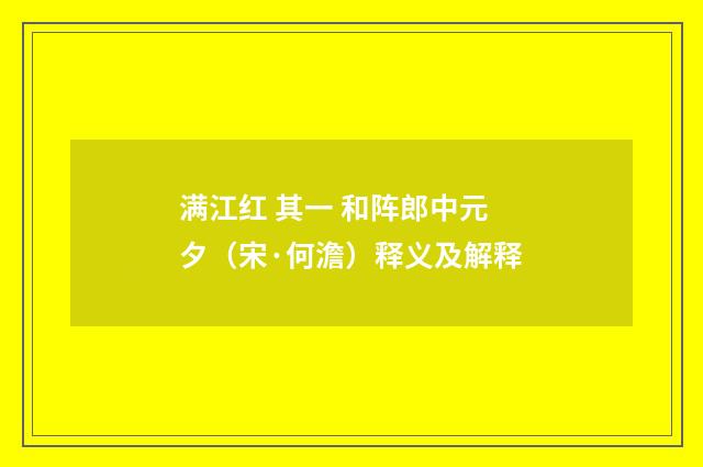 满江红 其一 和阵郎中元夕（宋·何澹）释义及解释
