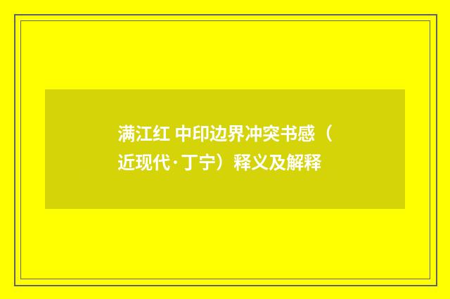 满江红 中印边界冲突书感（近现代·丁宁）释义及解释