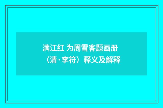满江红 为周雪客题画册（清·李符）释义及解释