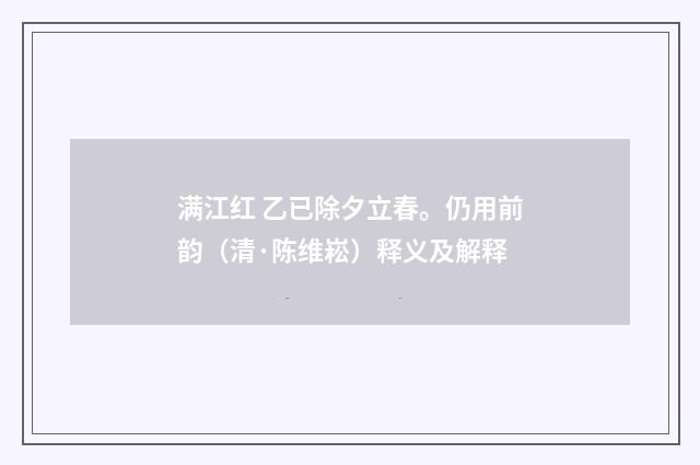 满江红 乙已除夕立春。仍用前韵（清·陈维崧）释义及解释