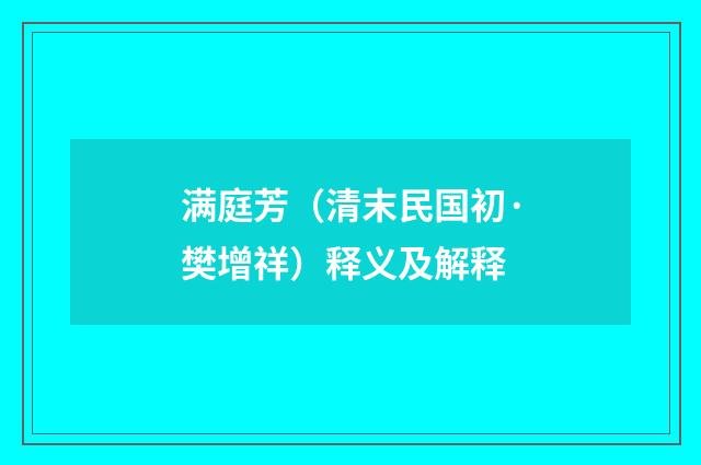 满庭芳（清末民国初·樊增祥）释义及解释