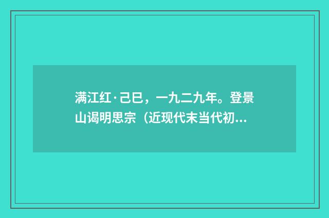 满江红·己巳，一九二九年。登景山谒明思宗（近现代末当代初·黄咏雩）释义及解释