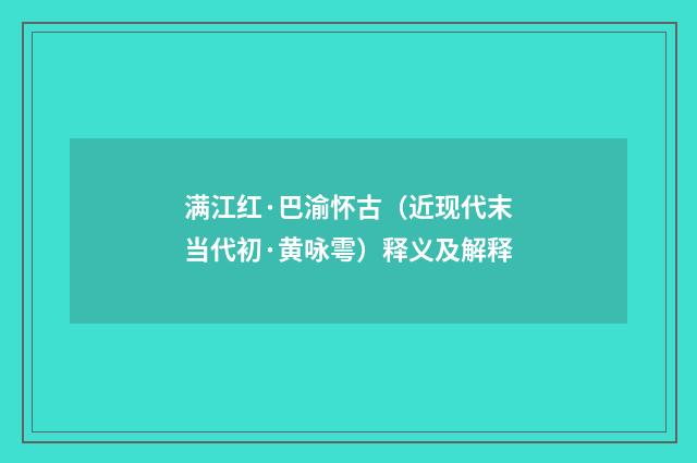 满江红·巴渝怀古（近现代末当代初·黄咏雩）释义及解释