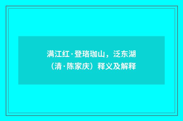 满江红·登珞珈山，泛东湖（清·陈家庆）释义及解释