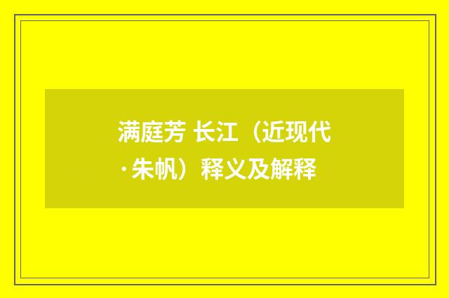 满庭芳 长江（近现代·朱帆）释义及解释