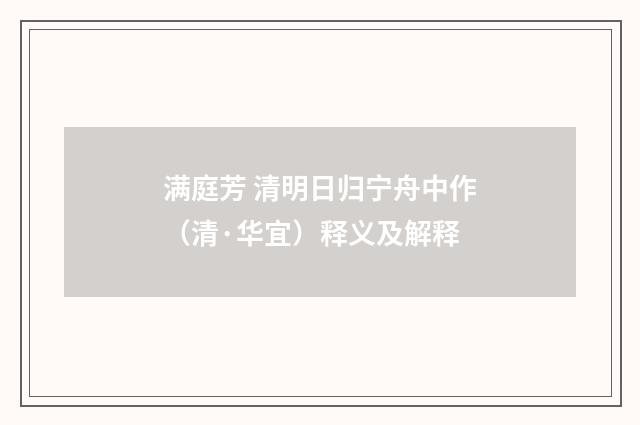 满庭芳 清明日归宁舟中作（清·华宜）释义及解释