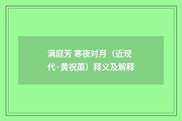 满庭芳 寒夜对月（近现代·黄祝蕖）释义及解释