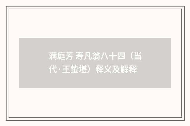 满庭芳 寿凡翁八十四（当代·王蛰堪）释义及解释