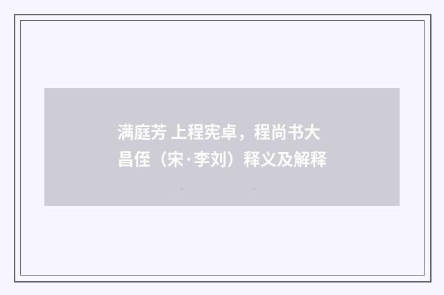 满庭芳 上程宪卓，程尚书大昌侄（宋·李刘）释义及解释