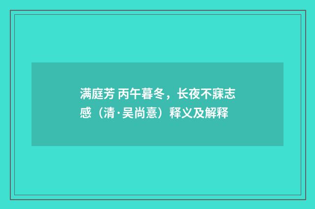 满庭芳 丙午暮冬，长夜不寐志感（清·吴尚憙）释义及解释