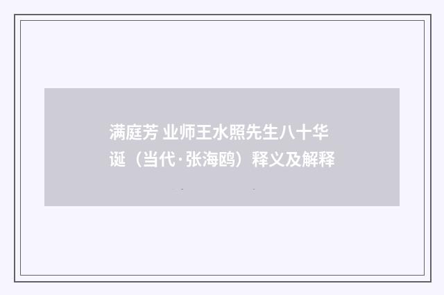 满庭芳 业师王水照先生八十华诞（当代·张海鸥）释义及解释