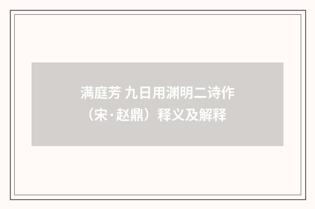 满庭芳 九日用渊明二诗作（宋·赵鼎）释义及解释