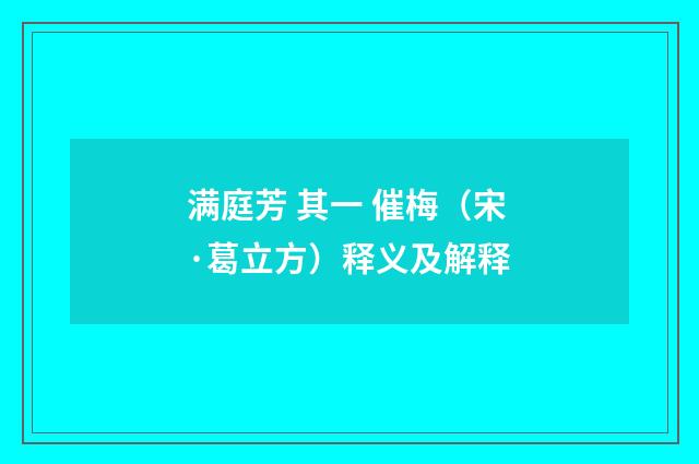 满庭芳 其一 催梅（宋·葛立方）释义及解释