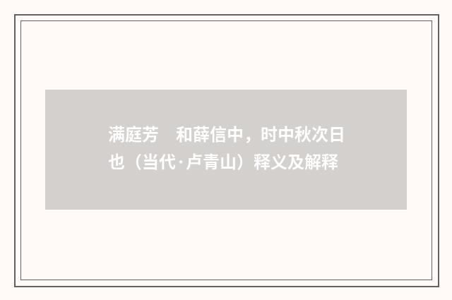满庭芳　和薛信中，时中秋次日也（当代·卢青山）释义及解释