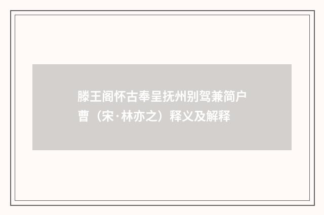 滕王阁怀古奉呈抚州别驾兼简户曹(宋·林亦之)释义及解释